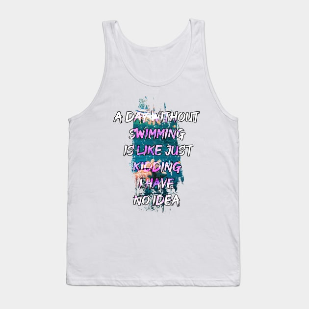 A day without swimming is like just kidding i have no idea trending design Tank Top by Color-Lab